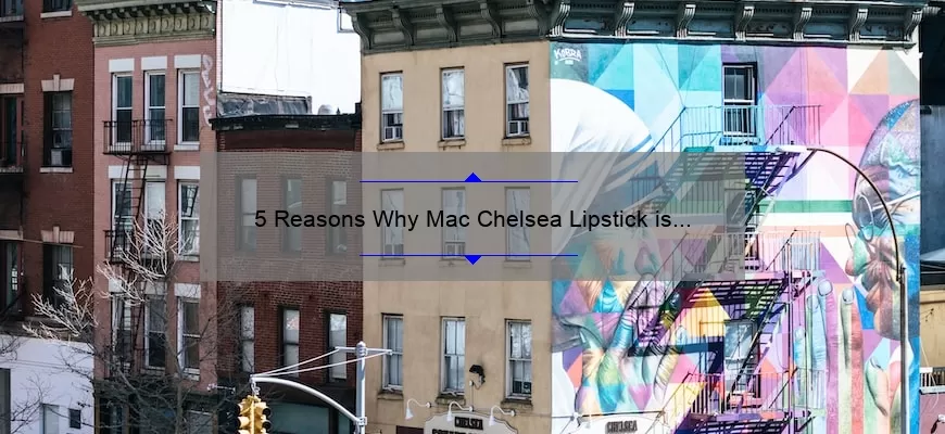 5 Reasons Why Mac Chelsea Lipstick is a Must-Have [Plus My Personal Experience and Tips]