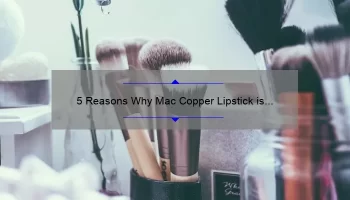 5 Reasons Why Mac Copper Lipstick is the Perfect Addition to Your Makeup Collection [Plus a Personal Story]