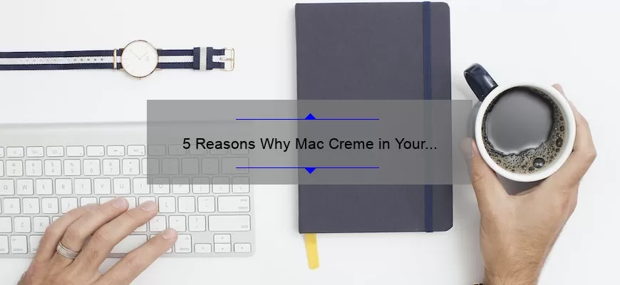 5 Reasons Why Mac Creme in Your Coffee Lipstick is a Must-Have [Plus, a Personal Story and Expert Tips]
