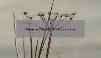 5 Reasons Why Mac Frost Lipstick in Bronze Shimmer is the Perfect Addition to Your Makeup Collection [Plus a Personal Story]