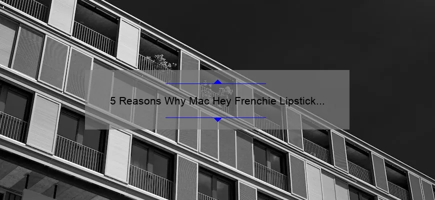 5 Reasons Why Mac Hey Frenchie Lipstick is a Must-Have [Plus, My Personal Experience and Tips]