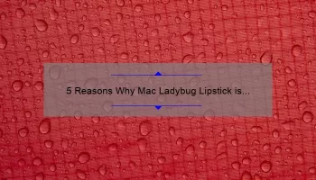 5 Reasons Why Mac Ladybug Lipstick is the Perfect Red [Plus a Personal Story and Expert Tips]