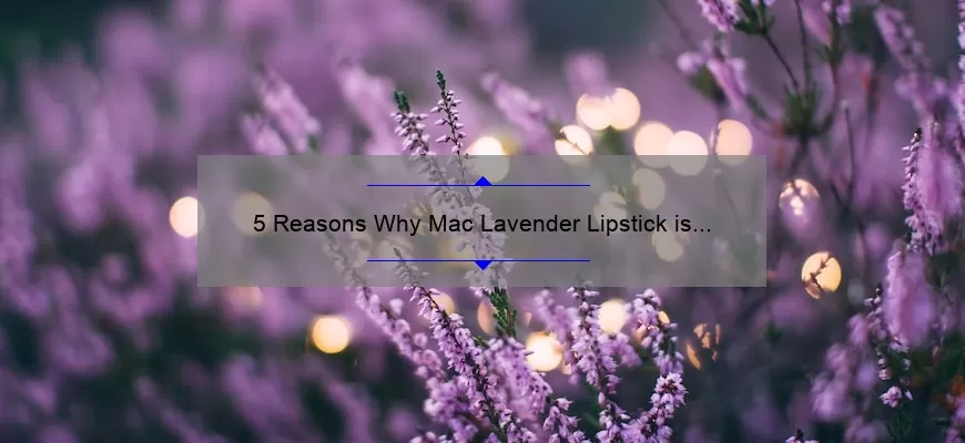 5 Reasons Why Mac Lavender Lipstick is the Perfect Spring Shade [Plus a Personal Story and Expert Tips]