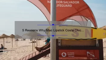 5 Reasons Why Mac Lipstick Costa Chic is the Perfect Summer Shade [Plus a Personal Story and Expert Tips]