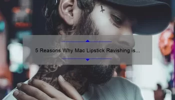 5 Reasons Why Mac Lipstick Ravishing is the Perfect Shade for Every Skin Tone [Plus a Personal Story and Expert Tips]