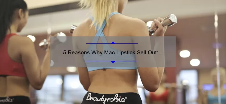 5 Reasons Why Mac Lipstick Sell Out: A Story of High Demand [Solutions for Finding Your Favorite Shade]