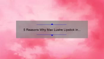 5 Reasons Why Mac Lustre Lipstick in Politely Pink is the Perfect Addition to Your Makeup Collection [Plus a Personal Story]