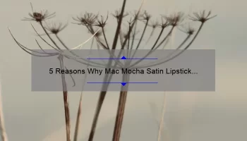 5 Reasons Why Mac Mocha Satin Lipstick is the Perfect Addition to Your Makeup Collection [Plus a Personal Story]
