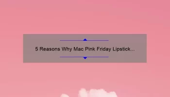 5 Reasons Why Mac Pink Friday Lipstick is a Must-Have [Plus, My Personal Experience and Tips]