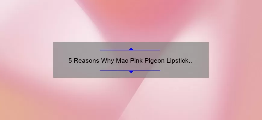 5 Reasons Why Mac Pink Pigeon Lipstick is a Must-Have [Plus, My Personal Experience and Tips]