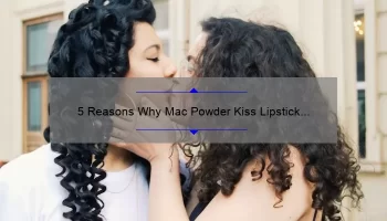 5 Reasons Why Mac Powder Kiss Lipstick ‘Mull It Over’ is the Perfect Shade [Expert Tips and Personal Story]