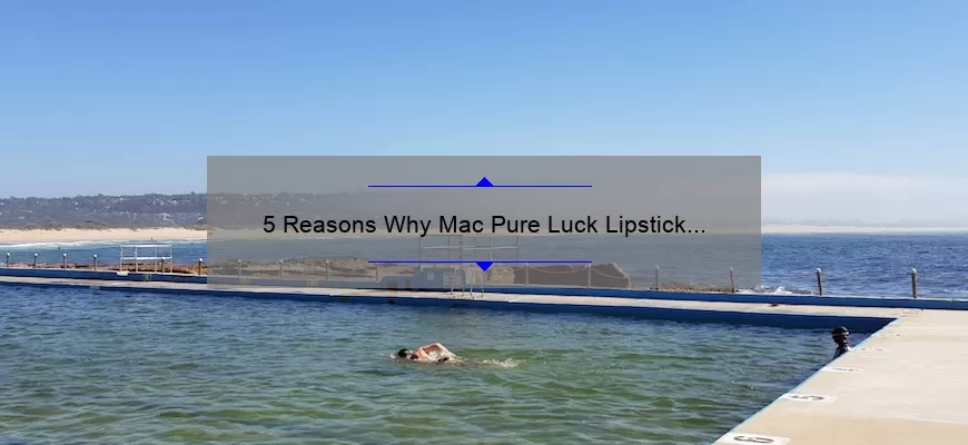 5 Reasons Why Mac Pure Luck Lipstick is the Must-Have Shade of the Season [Plus a Personal Story and Expert Tips]