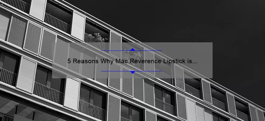 5 Reasons Why Mac Reverence Lipstick is a Must-Have [Plus My Personal Experience and Tips]