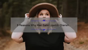 5 Reasons Why Mac Satin Lipstick Cherish is the Perfect Addition to Your Makeup Collection [Plus a Personal Story]