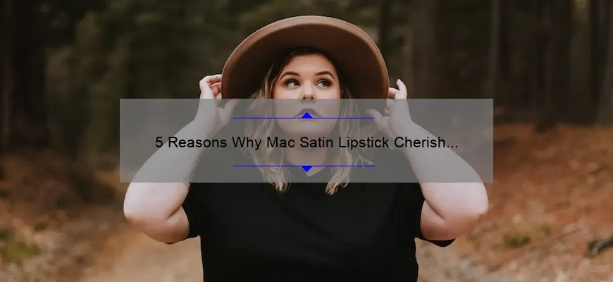 5 Reasons Why Mac Satin Lipstick Cherish is the Perfect Addition to Your Makeup Collection [Plus a Personal Story]