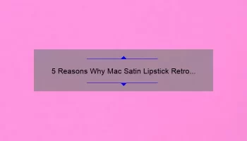 5 Reasons Why Mac Satin Lipstick Retro is the Perfect Addition to Your Makeup Collection [Plus a Personal Story]