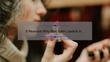 5 Reasons Why Mac Satin Lipstick in Snob is the Perfect Shade for Every Occasion [A Personal Story + Expert Tips]