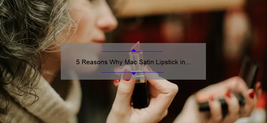 5 Reasons Why Mac Satin Lipstick in Snob is the Perfect Shade for Every Occasion [A Personal Story + Expert Tips]