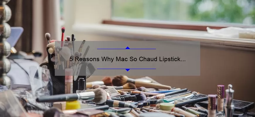 5 Reasons Why Mac So Chaud Lipstick is a Must-Have [Plus, My Personal Experience and Tips]