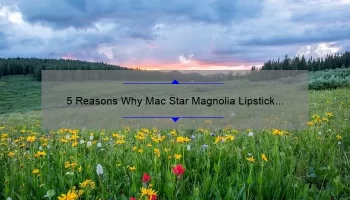 5 Reasons Why Mac Star Magnolia Lipstick is the Perfect Spring Shade [Plus a Personal Story and Expert Tips]