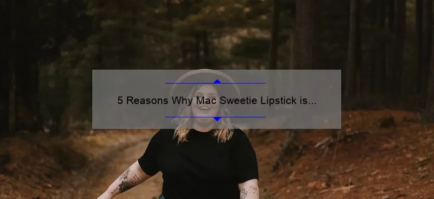 5 Reasons Why Mac Sweetie Lipstick is the Perfect Shade for Every Occasion [Plus a Personal Story]