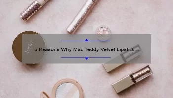 5 Reasons Why Mac Teddy Velvet Lipstick is the Perfect Addition to Your Makeup Collection [Plus a Personal Story]