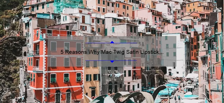 5 Reasons Why Mac Twig Satin Lipstick is the Perfect Addition to Your Makeup Collection [Plus a Personal Story]
