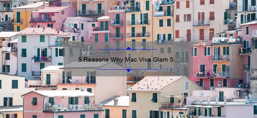 5 Reasons Why Mac Viva Glam 5 Lipstick is a Must-Have [Plus a Personal Story and Expert Tips]