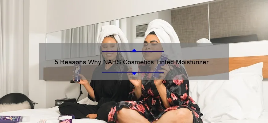 5 Reasons Why NARS Cosmetics Tinted Moisturizer is the Ultimate Solution [Plus, My Personal Experience]
