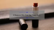 5 Reasons Why Over the Taupe Mac Lipstick is a Must-Have [Plus, My Personal Experience and Tips]