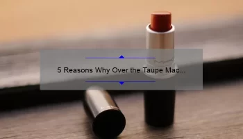 5 Reasons Why Over the Taupe Mac Lipstick is a Must-Have [Plus, My Personal Experience and Tips]