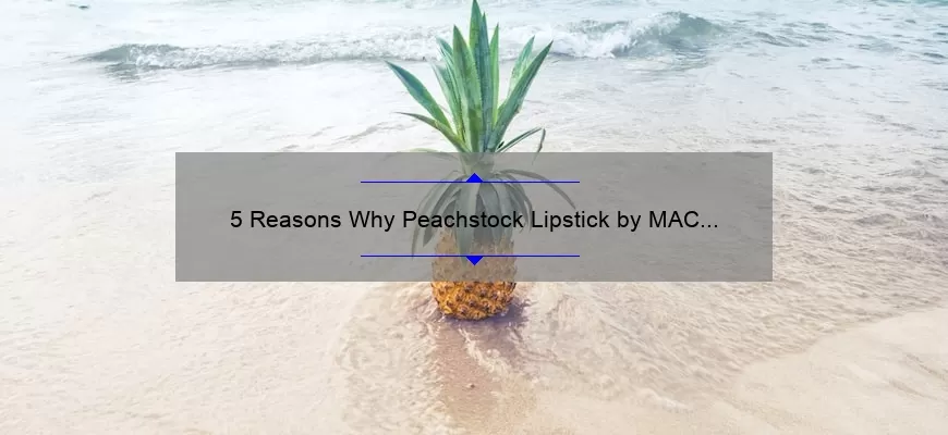 5 Reasons Why Peachstock Lipstick by MAC is the Perfect Shade for Your Summer Look [Plus a Personal Story]