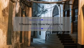 5 Reasons Why Stone Mac Lipstick is the Perfect Addition to Your Makeup Collection [Plus a Personal Story]