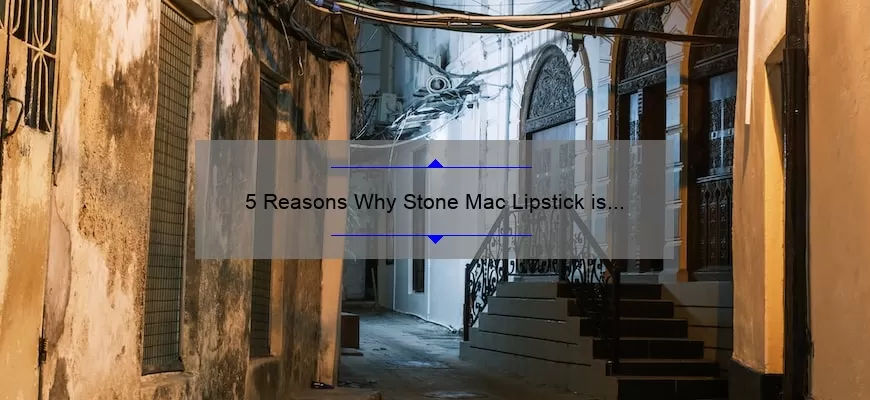 5 Reasons Why Stone Mac Lipstick is the Perfect Addition to Your Makeup Collection [Plus a Personal Story]