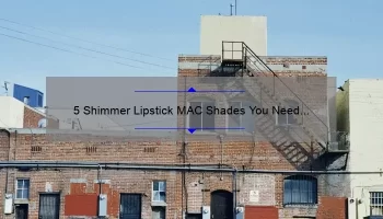 5 Shimmer Lipstick MAC Shades You Need to Try [Plus Tips for Long-Lasting Wear]