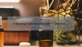 5 Shocking Facts About Benzene in Cosmetics: How to Protect Your Health [Ultimate Guide]