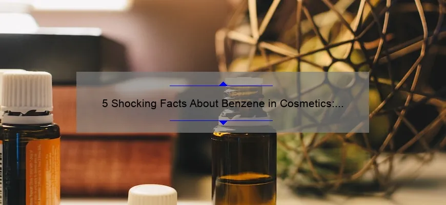 5 Shocking Facts About Benzene in Cosmetics: How to Protect Your Health [Ultimate Guide]