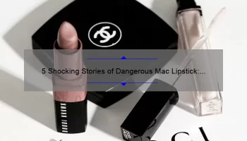 5 Shocking Stories of Dangerous Mac Lipstick: How to Protect Yourself [Expert Tips]