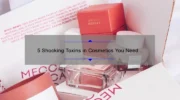 5 Shocking Toxins in Cosmetics You Need to Know About [And How to Avoid Them]