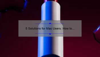 5 Solutions for Mac Users: How to Fix No Photos on Your Lipstick Selfies [Keyword: Mac No Photos Lipstick]