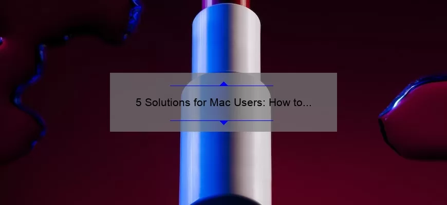 5 Solutions for Mac Users: How to Fix No Photos on Your Lipstick Selfies [Keyword: Mac No Photos Lipstick]
