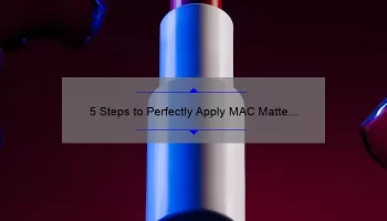 5 Steps to Perfectly Apply MAC Matte Lipstick [A Beginner’s Guide]