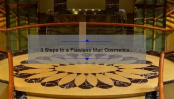 5 Steps to a Flawless Mac Cosmetics Makeup Appointment: A Personal Story [Expert Tips + Stats]