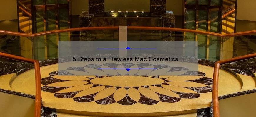5 Steps to a Flawless Mac Cosmetics Makeup Appointment: A Personal Story [Expert Tips + Stats]