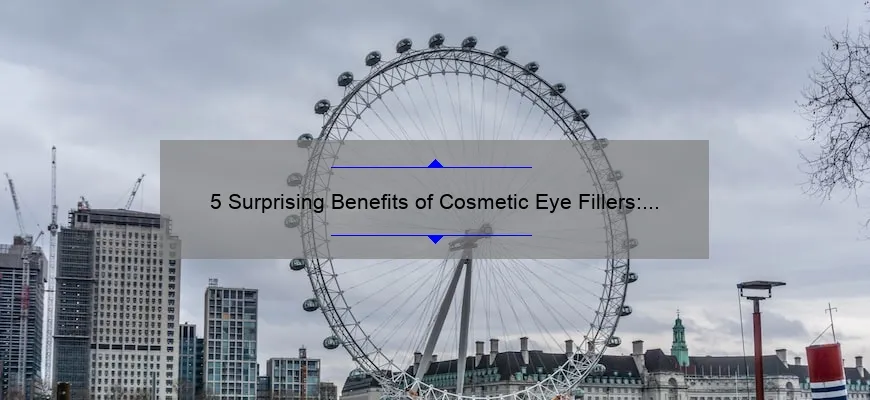 5 Surprising Benefits of Cosmetic Eye Fillers: A Personal Story and Expert Advice [Ultimate Guide for a Youthful Look]