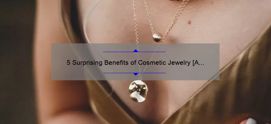5 Surprising Benefits of Cosmetic Jewelry [A Personal Story and Practical Tips]