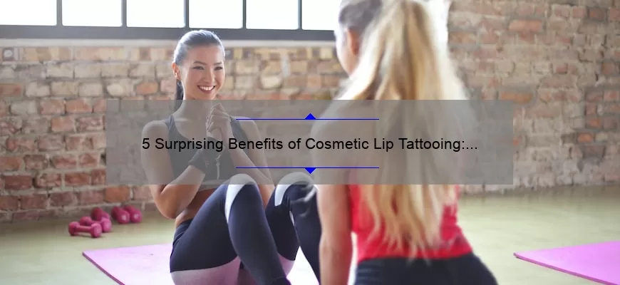 5 Surprising Benefits of Cosmetic Lip Tattooing: A Personal Story [Expert Tips Included]