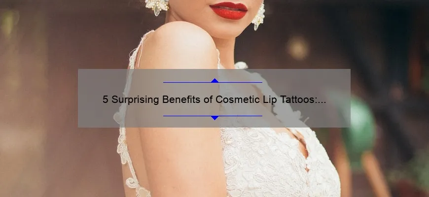 5 Surprising Benefits of Cosmetic Lip Tattoos: A Personal Story and Expert Tips [Keyword: Cosmetic Lip Tattoos]
