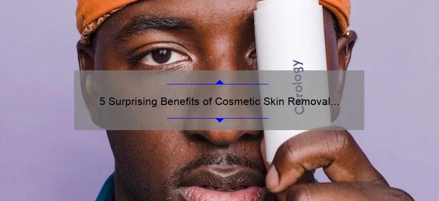 5 Surprising Benefits of Cosmetic Skin Removal [And How It Can Solve Your Skin Problems]