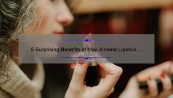5 Surprising Benefits of Mac Almond Lipstick: A Personal Story [Plus Expert Tips and Stats]